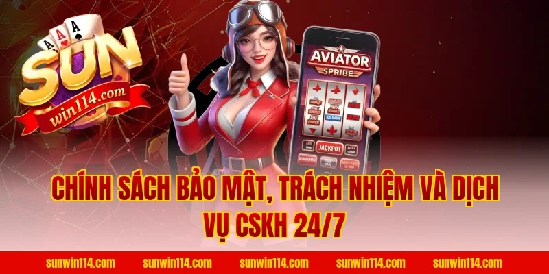 Chính Sách Bảo Mật, Trách Nhiệm Và Dịch Vụ CSKH 24/7