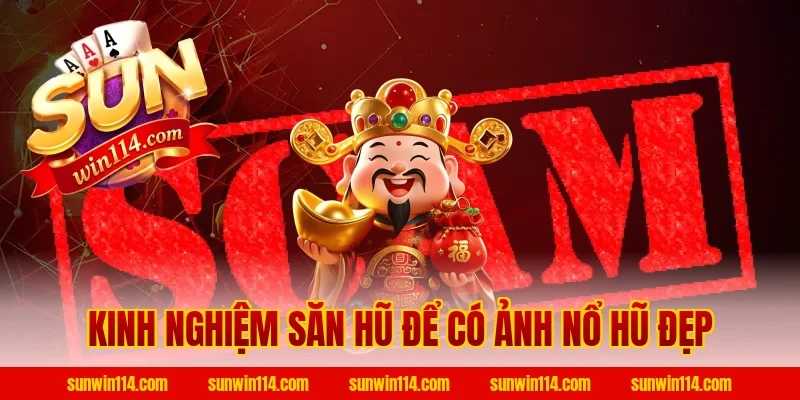 Kinh Nghiệm Săn Hũ Để Có Ảnh Nổ Hũ Đẹp