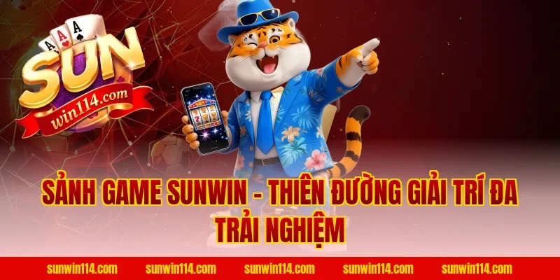 Sảnh Game Sunwin – Thiên Đường Giải Trí Đa Trải Nghiệm